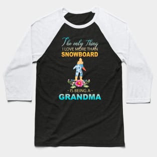 The Ony Thing I Love More Than Snowboard Is Being A Grandma Baseball T-Shirt